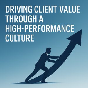 Driving Client Value Through a High-Performance Culture