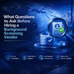 What Questions to Ask Before Hiring a Background Screening Vendor